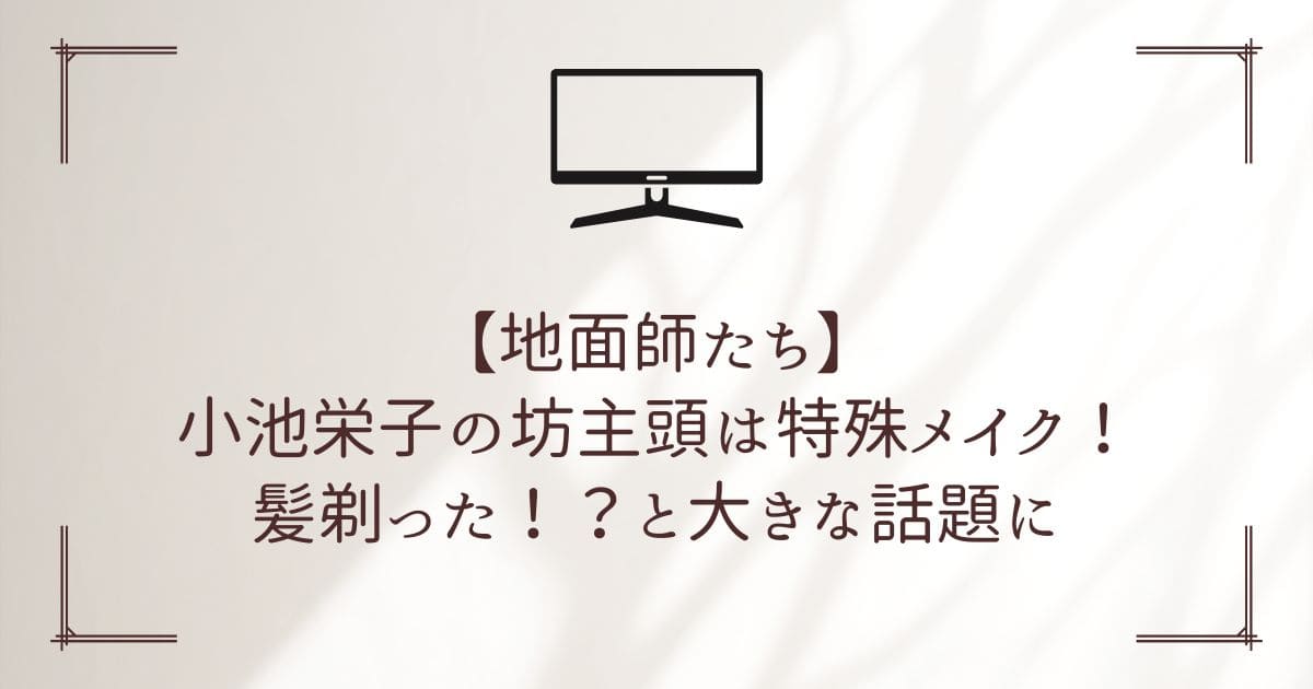 地面師たち 小池栄子 坊主