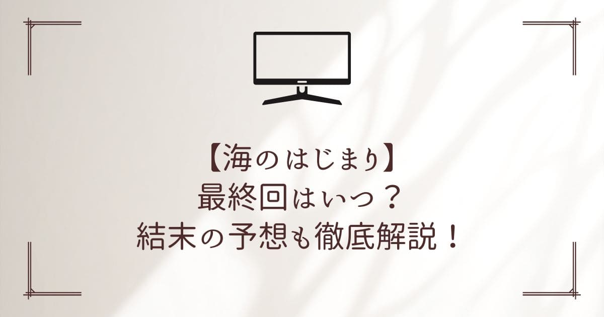 海のはじまり 最終回 いつ